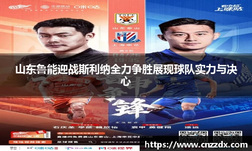 山东鲁能迎战斯利纳全力争胜展现球队实力与决心