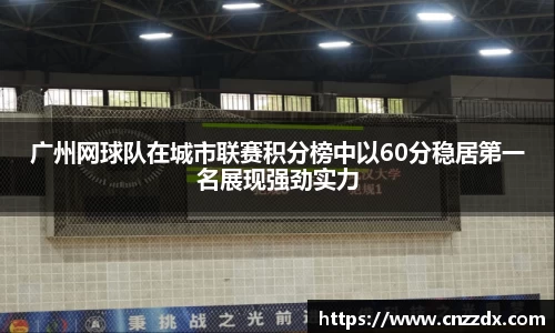 广州网球队在城市联赛积分榜中以60分稳居第一名展现强劲实力