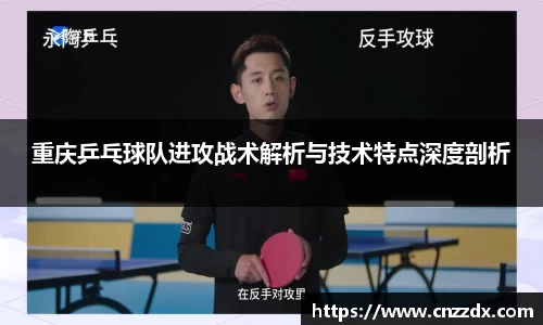 重庆乒乓球队进攻战术解析与技术特点深度剖析