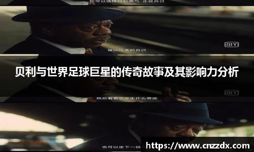 贝利与世界足球巨星的传奇故事及其影响力分析